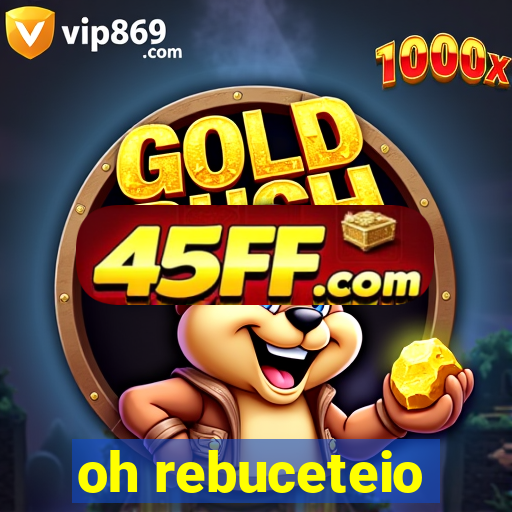 oh rebuceteio